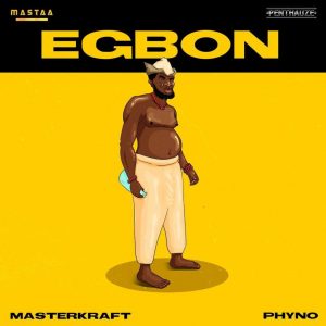 masterkraft ft phyno Egbon artwork