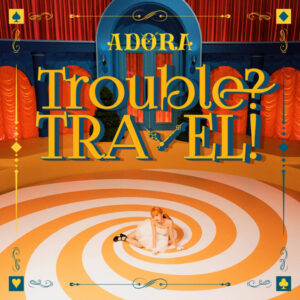 MP3: ADORA - Trouble? TRAVEL!, DOWNLOAD MP3, AUDIO, FLAC 