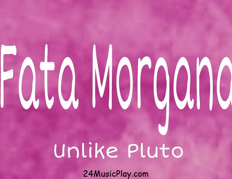 Unlike Pluto – Fata Morgana MP3 DOWNLOAD AUDIO