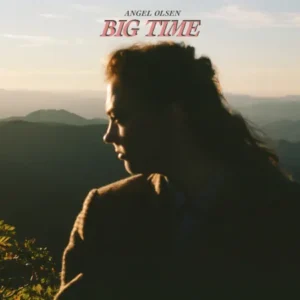 ALBUM: Angel Olsen - Big Time, DOWNLOAD ALBUM [ZIP FILE]