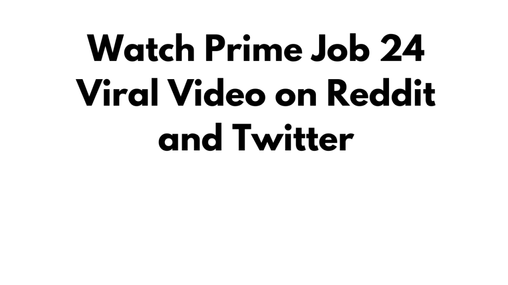 Watch Prime Job 24 Viral Video on Reddit and Twitter